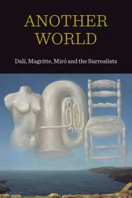 Title: Another World: Dal!, Magritte, Mirc and the Surrealists, Author: Patrick Elliott