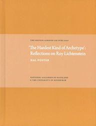 Title: 'The Hardest Kind of Archetype': Reflections on Roy Lichetenstein: The Watson Gordon Lecture 2010, Author: Hal Foster