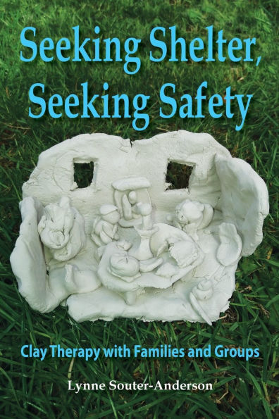 Seeking Shelter, Safety: Clay Therapy with Families and Groups