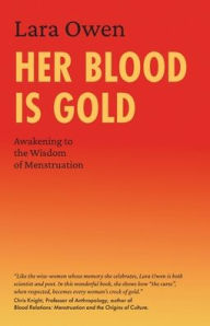Title: Her Blood is Gold: Awakening to the Wisdom of Menstruation, Author: Lara Owen