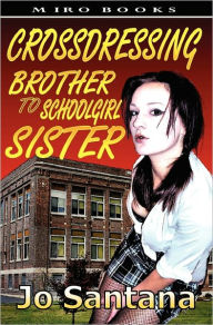 Title: Crossdressing: Brother to Schoolgirl Sister, Author: Jo Santana