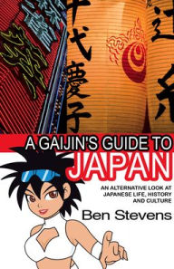 Title: A Gaijin's Guide to Japan: An alternative look at Japanese life, history and culture, Author: Ben Stevens