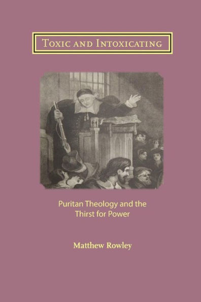 Toxic and Intoxicating: Puritan Theology and the Thirst for Power