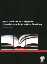 Title: Next Generation Corporate Libraries and Information Services, Author: Ard Constance