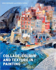 Title: Collage, Colour and Texture in Painting, Author: Mike Bernard