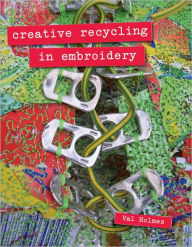 Title: Creative Recycling in Embroidery, Author: Val Holmes