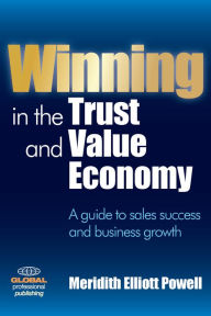 Title: Winning in the Trust and Value Economy: A Guide to Sales Success and Business Growth, Author: Meridith Elliott Powell