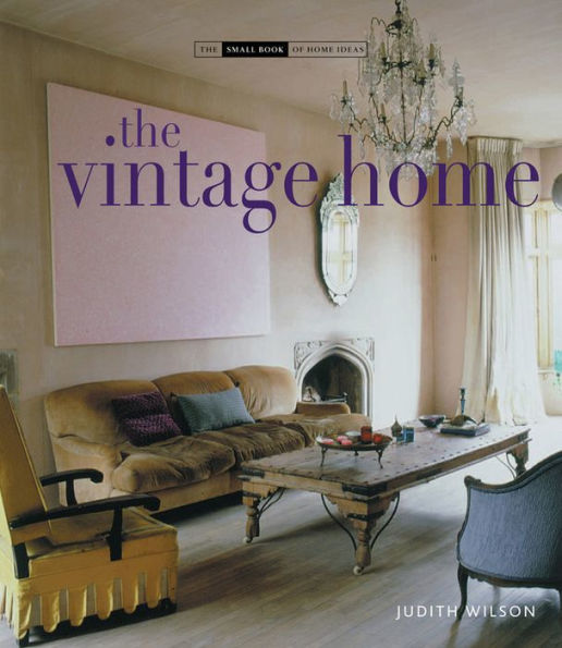 Vintage Home: Clever Finds and Faded Treasures for Today's Chic Living