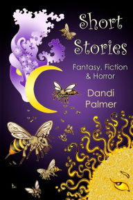 Title: Short Stories: Fantasy, Fiction and Horror, Author: Dandi Palmer
