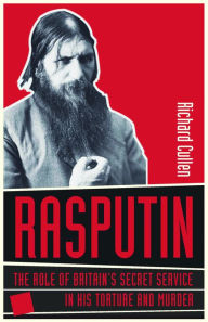 Title: Rasputin: The Role of Britain's Secret Service in His Torture and Murder, Author: Richard Cullen