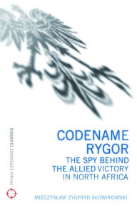 Title: Codename Rygor: The Spy Behind the Allied Victory in North Africa, Author: Mieczyslaw  Zygfryd Slowikowski