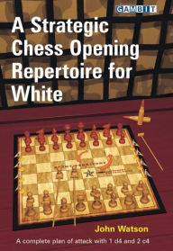 Title: A Strategic Chess Opening Repertoire for White, Author: John Watson