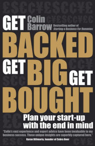 Title: Get Backed, Get Big, Get Bought: Plan your start-up with the end in mind, Author: Colin Barrow