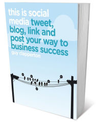 Title: This is Social Media: Tweet, Blog, Link and Post Your Way to Business Success, Author: Guy Clapperton