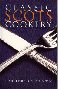 Title: Classic Scots Cookery, Author: Catherine Brown