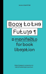 Title: Book to the Future - a manifesto for book liberation, Author: Simon Worthington