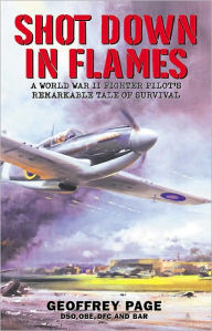 Title: Shot Down in Flames: A WWII Fighter Pilot's Remarkable Tale of Survival, Author: Geoffrey Page