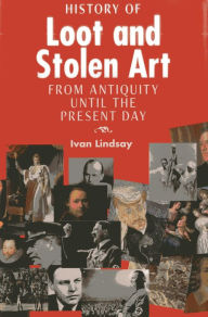 Title: The History of Loot and Stolen Art, Author: Ivan Lindsay