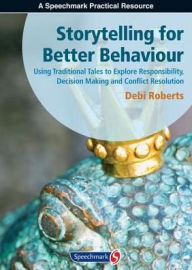 Title: Storytelling for Better Behaviour: Using Traditional Tales to Explore Responsibility, Decision Making and Conflict Resolution / Edition 1, Author: Debi Roberts