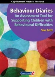 Title: Behaviour Diaries: An Assessment Tool for Supporting Children with Behavioural Difficulties: An Assessment Tool for Supporting Children with Behavioural Difficulties / Edition 1, Author: Sue Gott