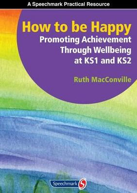 How to be Happy: Promoting Achievement Through Wellbeing at KS1 and KS2 / Edition 1