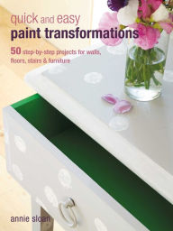 Title: Quick and Easy Paint Transformations: 50 step-by-step projects for walls, floors, stairs & furniture, Author: Annie Sloan