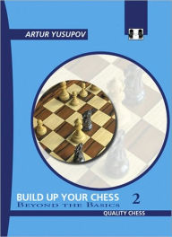 Title: Build Up Your Chess 2: Beyond the Basics, Author: Artur Yusupov