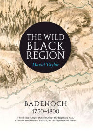 Title: The Wild Black Region: Badenoch 1750 - 1800, Author: David Taylor