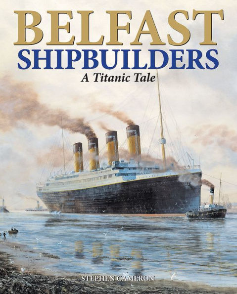 Belfast Shipbuilders: A Titanic Tale