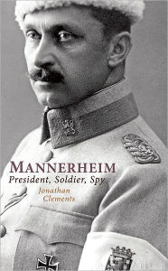 Title: Mannerheim: President, Soldier, Spy, Author: Jonathan Clements