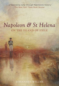 Title: Napoleon & St Helena: On the Island of Exile, Author: Johannes Willms