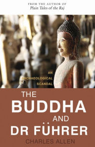 Title: The Buddha and Dr Fuhrer: An Archaeological Scandal, Author: Charles Allen