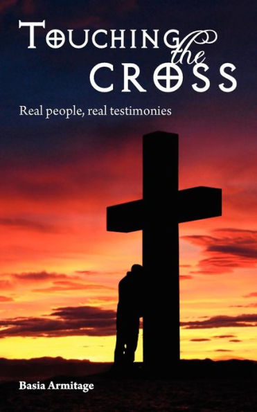 Touching the Cross: Real People, Real Testimonies