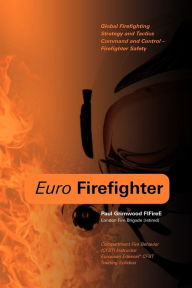 Title: Euro Firefighter: Global Firefighting Strategy and Tactics, Command and Control and Firefighter Safety, Author: Paul Grimwood