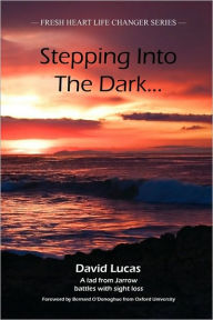 Title: Stepping Into the Dark: A Lad from Jarrow Battles with Sight Loss, Author: David Lucas