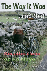 Title: THE WAY IT WAS.. AND THAT: Recollections of Old Mayo, Author: Joe Coen