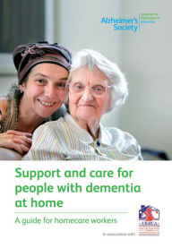 Title: Support and care for people with dementia at home: A guide for homecare workers, Author: Alzheimer's Society