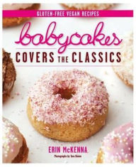 Title: Babycakes Covers the Classics: Gluten-Free Vegan Recipes from Donuts to Snickeerdoodles, Author: Erin McKenna