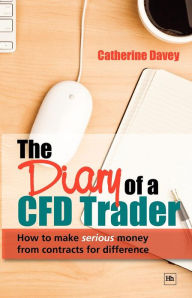 Title: The Diary of a Cfd Trader: How to Make Serious Money from Contracts for Difference, Author: Catherine Davey