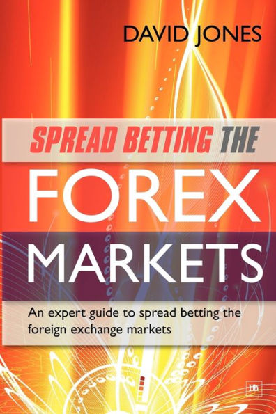 Spread Betting the Forex Markets: An Expert Guide to Spread Betting the Foreign Exchange Markets