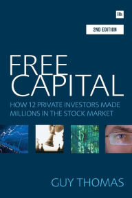 Title: Free Capital: How 12 private investors made millions in the stock market, Author: Guy Thomas