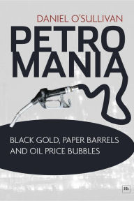 Title: Petromania: Black gold, paper barrels and oil price bubbles, Author: Daniel O'Sullivan