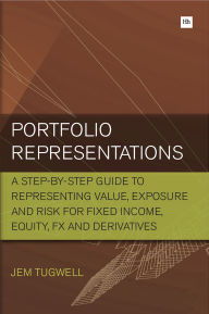 Title: Portfolio Representations: A step-by-step guide to representing value, exposure and risk for fixed income, equity, FX and derivatives, Author: Jem Tugwell