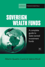 Title: Sovereign Wealth Funds: A complete guide to state-owned investment funds, Author: Alberto Quadrio Curzio