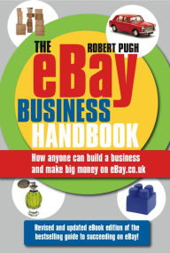 Title: The eBay Business Handbook, 3rd Edition: How anyone can build a business and make serious money on eBay.co.uk, Author: Robert Pugh