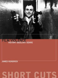 Title: Film Violence: History, Ideology, Genre, Author: Jim Kendrick
