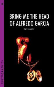 Title: Bring Me the Head of Alfredo Garcia, Author: Ian Cooper