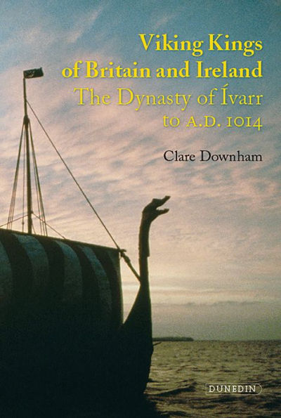 Viking Kings of Britain and Ireland: The Dynasty of Ívarr to A.D. 1014