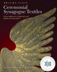 Title: Ceremonial Synagogue Textiles: From Ashkenazi, Sephardi, and Italian Communities, Author: Bracha Yaniv