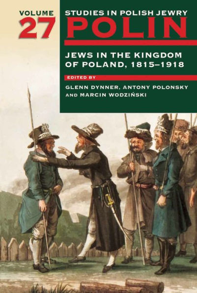 Polin: Studies Polish Jewry Volume 27: Jews the Kingdom of Poland, 1815-1918